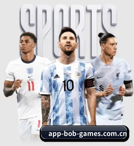 bob体育五大内容板块,覆盖赛事直播与实时比分 - bobsports